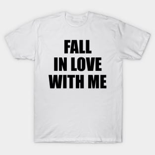 Fall in love with me 2 T-Shirt